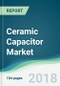 Ceramic Capacitor Market - Forecasts From 2018 to 2023 - Product Thumbnail Image