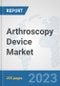 Arthroscopy Device Market: Global Industry Analysis, Trends, Market Size, and Forecasts up to 2030 - Product Thumbnail Image