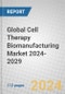 Global Cell Therapy Biomanufacturing Market 2024-2029 - Product Image