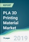 PLA 3D Printing Material Market - Forecasts from 2019 to 2024 - Product Thumbnail Image