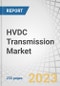 HVDC Transmission Market by Component (Converter Stations, Transmission Cables), Technology (CCC, VSC, LCC, HVDC, UHVDC), Project Type (point-to-point, back-to-back, multi-terminal), Application, Region - Forecast to 2028 - Product Thumbnail Image