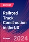 Railroad Track Construction in the US - Industry Market Research Report - Product Image