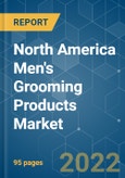 North America Men's Grooming Products Market - Growth, Trends, COVID-19 Impact, and Forecasts (2022 - 2027)- Product Image