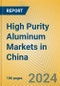 High Purity Aluminum Markets in China - Product Thumbnail Image