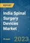 India Spinal Surgery Devices Market - Growth, Trends, COVID-19 Impact, and Forecasts (2023-2028) - Product Thumbnail Image