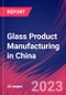 Glass Product Manufacturing in China - Industry Market Research Report - Product Thumbnail Image