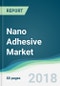 Nano Adhesive Market - Forecasts from 2018 to 2023 - Product Thumbnail Image