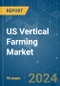 US Vertical Farming - Market Share Analysis, Industry Trends & Statistics, Growth Forecasts 2019 - 2029 - Product Image