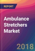 Ambulance Stretchers Market Size, Market Share, Application Analysis, Regional Outlook, Growth Trends, Key Players, Competitive Strategies and Forecasts, 2018 To 2026- Product Image