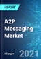 A2P Messaging Market: Size and Forecasts with Impact Analysis of COVID-19 (2021-2025 Edition) - Product Thumbnail Image