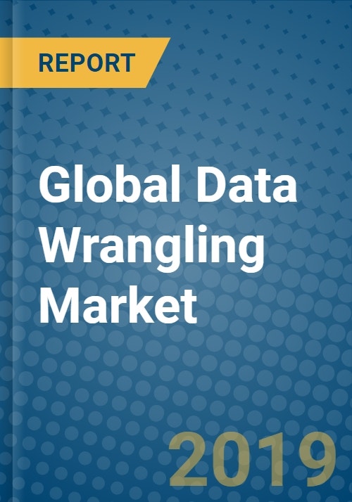 Global Data Wrangling Market Research and Forecast, 2019-2025