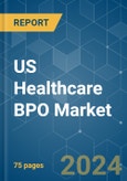 US Healthcare BPO - Market Share Analysis, Industry Trends & Statistics, Growth Forecasts 2019 - 2029- Product Image