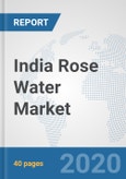 India Rose Water Market: Prospects, Trends Analysis, Market Size and Forecasts up to 2025- Product Image