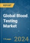 Global Blood Testing - Market Share Analysis, Industry Trends & Statistics, Growth Forecasts 2018 - 2029 - Product Image