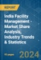 India Facility Management - Market Share Analysis, Industry Trends & Statistics, Growth Forecasts 2019 - 2029 - Product Thumbnail Image