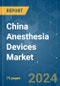 China Anesthesia Devices - Market Share Analysis, Industry Trends & Statistics, Growth Forecasts 2019 - 2029 - Product Image