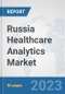 Russia Healthcare Analytics Market: Prospects, Trends Analysis, Market Size and Forecasts up to 2030 - Product Thumbnail Image