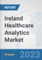 Ireland Healthcare Analytics Market: Prospects, Trends Analysis, Market Size and Forecasts up to 2030 - Product Image