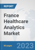 France Healthcare Analytics Market: Prospects, Trends Analysis, Market Size and Forecasts up to 2030- Product Image