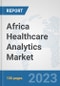 Africa Healthcare Analytics Market: Prospects, Trends Analysis, Market Size and Forecasts up to 2030 - Product Thumbnail Image