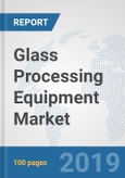 Glass Processing Equipment Market: Global Industry Analysis, Trends, Market Size, and Forecasts up to 2025- Product Image