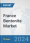 France Bentonite Market: Prospects, Trends Analysis, Market Size and Forecasts up to 2032 - Product Image