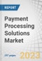Payment Processing Solutions Market by Payment Method (Debit Card, Credit Card, ACH, eWallet), Vertical (BFSI, Retail, Healthcare, Telecom, Travel & Hospitality, Real Estate), and Region (North America, Europe, APAC, RoW) - Global Forecast to 2028 - Product Image