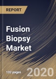 Fusion Biopsy Market by End Use, by Route, by Region, Industry Analysis and Forecast, 2020 - 2026- Product Image