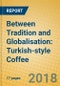 Between Tradition and Globalisation: Turkish-style Coffee - Product Thumbnail Image