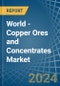 World - Copper Ores and Concentrates - Market Analysis, Forecast, Size, Trends and Insights - Product Image