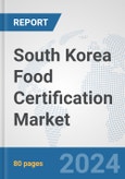 South Korea Food Certification Market: Prospects, Trends Analysis, Market Size and Forecasts up to 2032- Product Image