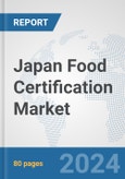 Japan Food Certification Market: Prospects, Trends Analysis, Market Size and Forecasts up to 2032- Product Image