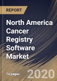 North America Cancer Registry Software Market, by Type, by Deployment Type, by Component, by End User, by Country, Industry Analysis and Forecast, 2019 - 2025- Product Image