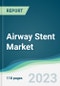 Airway Stent Market - Forecasts from 2023 to 2028 - Product Thumbnail Image