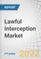 Lawful Interception Market by Component (Solution and Services), Network (Fixed Network and Mobile Network), Mediation Device, Type of Interception (Active, Passive, and Hybrid), End User (Government and LEA), and Region - Forecast to 2026 - Product Thumbnail Image