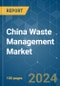 China Waste Management - Market Share Analysis, Industry Trends & Statistics, Growth Forecasts 2019 - 2029 - Product Thumbnail Image