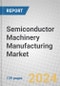 Semiconductor Machinery Manufacturing: Global Markets - Product Image