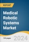 Medical Robotic Systems Market Size, Share & Trend Analysis Report By Type (Cleanroom Robots, Robotic Prosthetics, Medical Service Robots), Region, and Segment Forecasts, 2024 - 2030 - Product Image