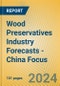 Wood Preservatives Industry Forecasts - China Focus - Product Image