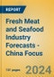 Fresh Meat and Seafood Industry Forecasts - China Focus - Product Thumbnail Image