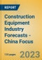 Construction Equipment Industry Forecasts - China Focus - Product Thumbnail Image