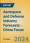 Aerospace and Defense Industry Forecasts - China Focus - Product Thumbnail Image