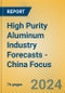 High Purity Aluminum Industry Forecasts - China Focus - Product Thumbnail Image