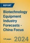 Biotechnology Equipment Industry Forecasts - China Focus - Product Thumbnail Image