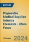 Disposable Medical Supplies Industry Forecasts - China Focus - Product Image