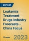 Leukemia Treatment Drugs Industry Forecasts - China Focus - Product Thumbnail Image