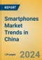 Smartphones Market Trends in China - Product Image