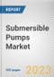 Submersible Pumps Market By Type, By Capacity, By Application, By End-Use Industry: Global Opportunity Analysis and Industry Forecast, 2023-2032 - Product Thumbnail Image