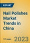 Nail Polishes Market Trends in China - Product Image