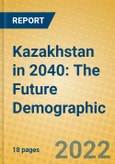 Kazakhstan in 2040: The Future Demographic- Product Image